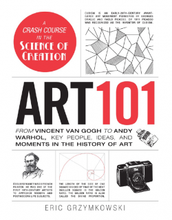 Art 101_From Vincent van Gogh to Andy Warhol, Key People, Ideas, and Moments in the History of Art