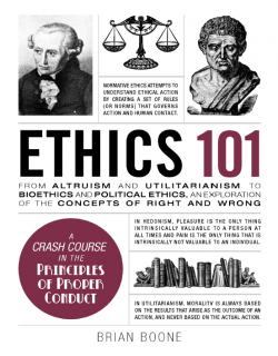 Ethics 101_From Altruism and Utilitarianism to Bioethics and Political Ethics, an Exploration of the Concepts of Right and Wrong