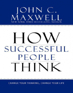 How Successful People Think Change Your Thinking, Change Your Life