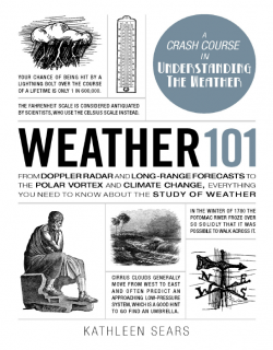 Weather 101_ From Doppler Radar and Long-Range Forecasts to the Polar Vortex and Climate Change, Everything You Need to Know About the Study of Weather